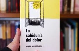 “La sabiduría del dolor”, de Jorge Mendelzon, es uno de los libros que será presentado este día.