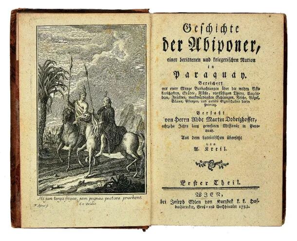 Martin Dobrizhoffer: “Geschichte der Abiponer, einer Berittenen und Kriegerischen Nation in Paraguay”, primera edición, Viena, Joseph Edlen von Kurzbek, 1783.