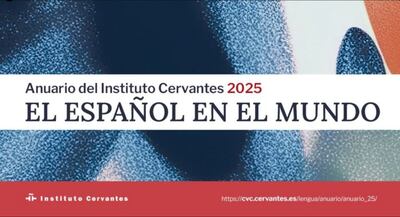 Anuario del Instituto Cervantes “El español en el mundo 2025” que se presentó este martes con datos relevantes sobre el crecimiento global del idioma español.