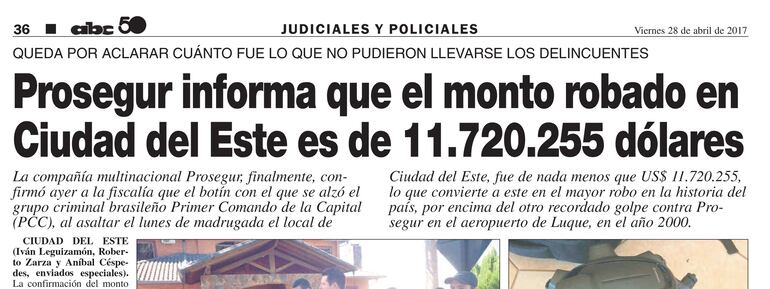 Página 36 de ABC Color del 28 de abril de 2017, sobre el robo de 11.720.255 dólares de la sede de Prosegur de Ciudad del Este, que fue atacada por el grupo criminal PCC.   
 
