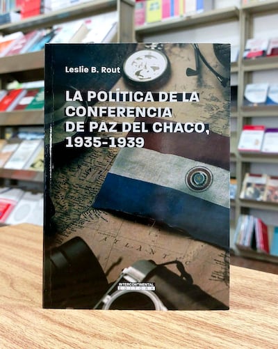 Leslie B. Rout: "La política de la Conferencia de Paz del Chaco, 1935 - 1939", Asunción, Intercontinental Editora, 2022.