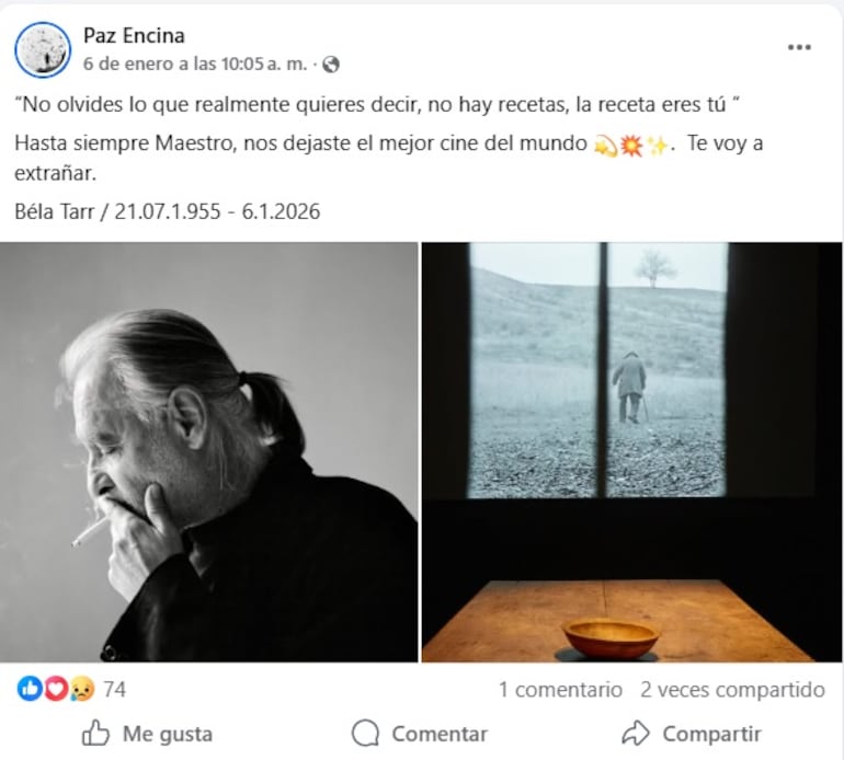 Paz Encina: “‘No olvides lo que realmente quieres decir, no hay recetas, la receta eres tú’. Hasta siempre Maestro, nos dejaste el mejor cine del mundo.  Te voy a extrañar. Béla Tarr / 21.07.1.955 - 6.1.2026″.