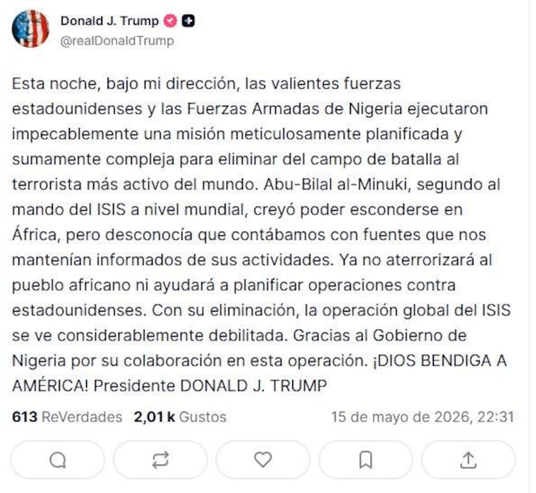  Captura de pantalla de un mensaje en la cuenta de Truth Social @realDonaldTrump del presidente de EE.UU., Donald Trump, en el que afirma este viernes que, en una "misión muy compleja y meticulosamente planificada" entre las Fuerzas Armadas de EE.UU. y las de Nigeria, se logró eliminar en ese país africano a Abu-Bilal al-Minuki, el "terrorista más activo del planeta" y segundo al mando del Estado Islámico (EI). 